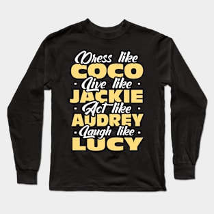 dress like coco live like jackie act like audrey laugh like lucy Long Sleeve T-Shirt